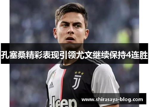 孔塞桑精彩表现引领尤文继续保持4连胜